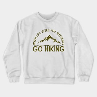 When life gives you weekends, go hiking Crewneck Sweatshirt